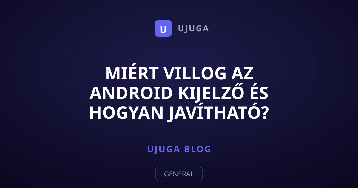 Miért villog az Android kijelző és hogyan javítható?
